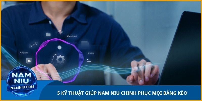 5 kỹ thuật sống còn giúp Nam Niu chinh phục mọi bảng kèo