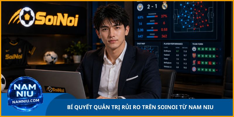 Bí quyết quản trị rủi ro trên SoiNoi từ Nam Niu