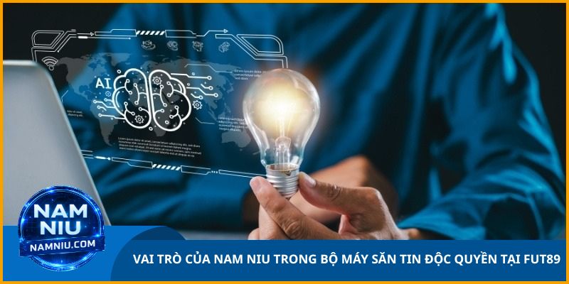 Vai trò của Nam Niu trong bộ máy săn tin độc quyền tại Fut89