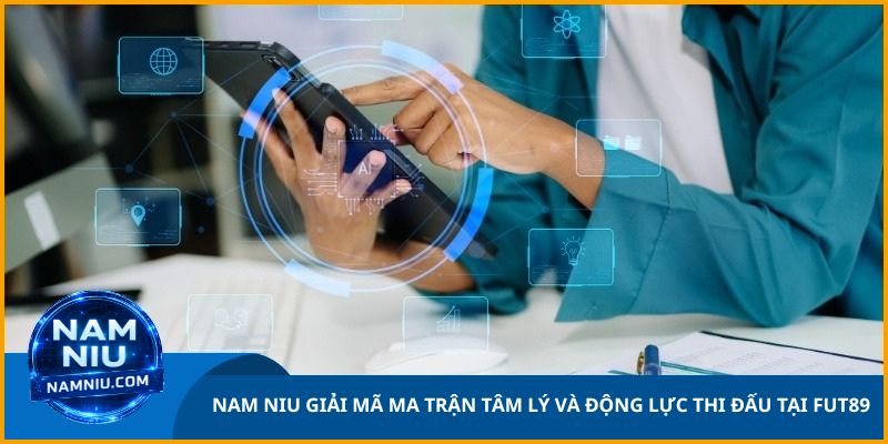 Nam Niu giải mã ma trận tâm lý và động lực thi đấu tại Fut89