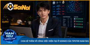 Chia Sẻ Thêm Về Công Việc Hiện Tại Ở Soinoi Của Tipster Nam Niu