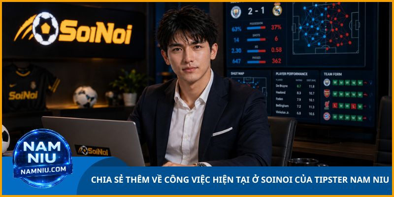 Chia Sẻ Thêm Về Công Việc Hiện Tại Ở Soinoi Của Tipster Nam Niu