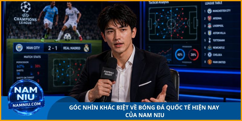 Góc nhìn khác biệt về bóng đá quốc tế hiện nay của Nam Niu