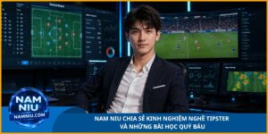 Nam Niu Chia Sẻ Kinh Nghiệm Nghề Tipster Và Những Bài Học Quý Báu