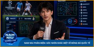 Nam Niu Phản Biện: Góc Nhìn Khác Biệt Về Bóng Đá Quốc Tế