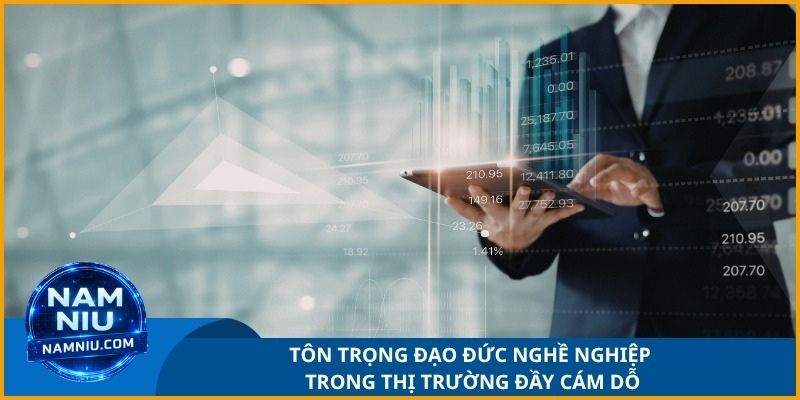 Tôn trọng đạo đức nghề nghiệp trong một thị trường đầy cám dỗ