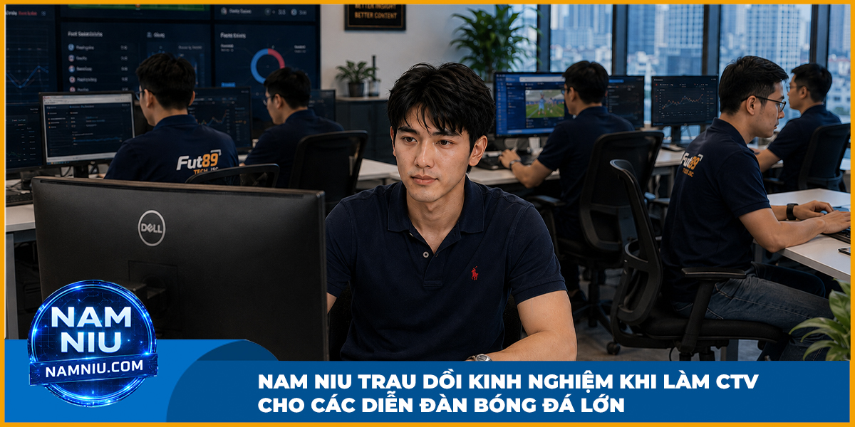 Nam Niu trau dồi kinh nghiệm khi làm CTV cho các diễn đàn bóng đá lớn