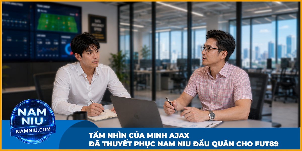 Tầm nhìn của Minh Ajax đã thuyết phục Nam Niu đầu quân cho FUT89